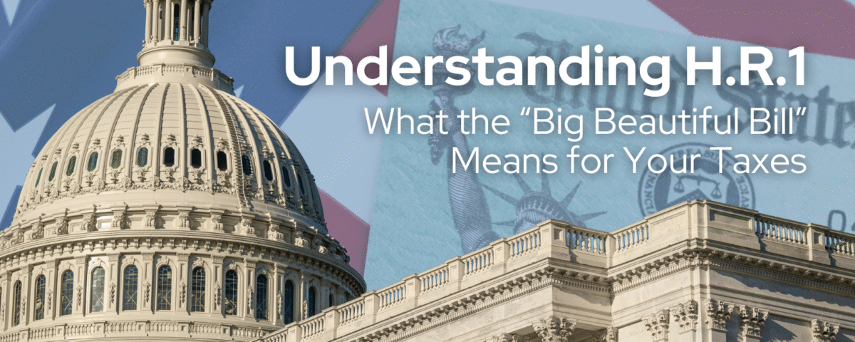 Understanding H.R.1: What the “Big Beautiful Bill” Means for Your Taxes